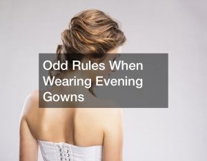 Odd Rules When Wearing Evening Gowns