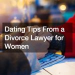 Dating Tips From a Divorce Lawyer for Women