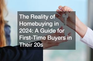 The Reality of Homebuying in 2024: A Guide for First-Time Buyers in Their 20s