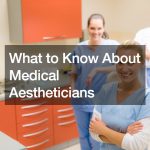 What to Know About Medical Aestheticians
