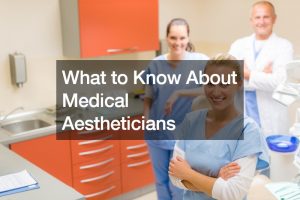 What to Know About Medical Aestheticians