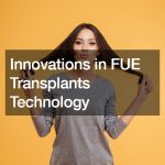 Innovations in FUE Transplants Technology