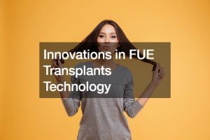 Innovations in FUE Transplants Technology