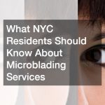 What NYC Residents Should Know About Microblading Services