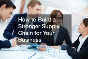 How to Build a Stronger Supply Chain for Your Business