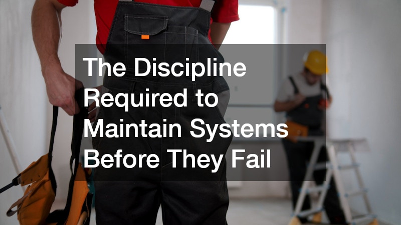The Discipline Required to Maintain Systems Before They Fail