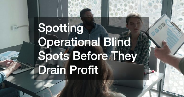Spotting Operational Blind Spots Before They Drain Profit